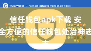 信任钱包apk下载 安全方便的信任钱包处治神志